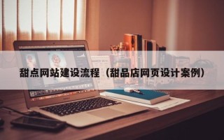 公主岭甜点网站建设流程（甜品店网页设计案例）