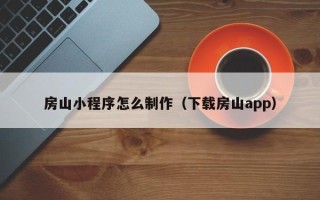 公主岭房山小程序怎么制作（下载房山app）