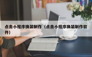 公主岭点击小程序换装制作（点击小程序换装制作软件）