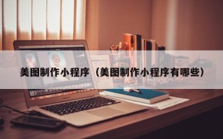 公主岭美图制作小程序（美图制作小程序有哪些）