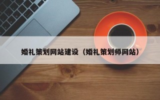 公主岭婚礼策划网站建设（婚礼策划师网站）